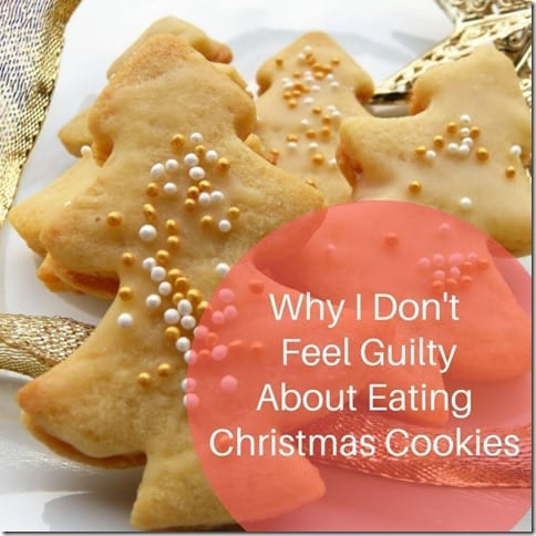 Why I Don't Feel Guilty About Eating Christmas Cookies and... (800x800)