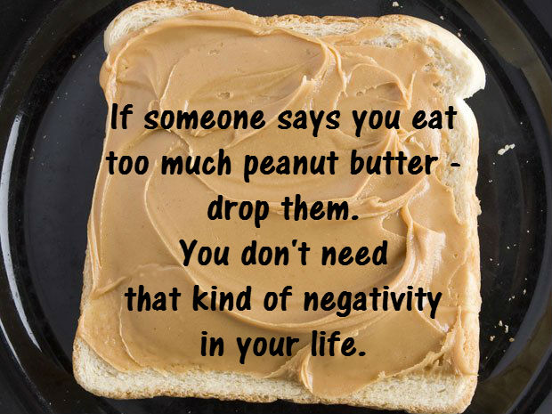 if someone says you eat too much peanut butter