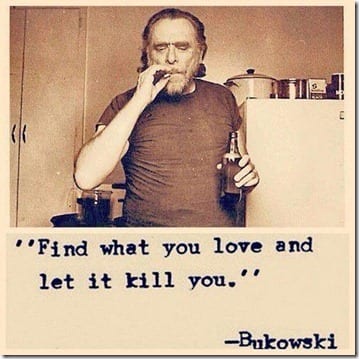 find what you love and let it kill you