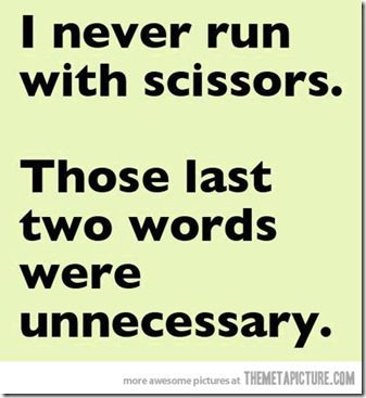 i never run with scissors.