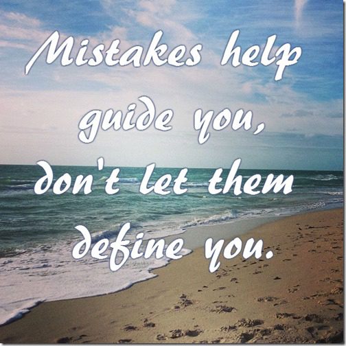 mistakes help guide you don't let them define you