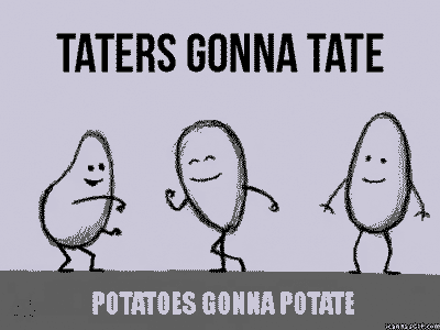 potatoes gonna potate[4]