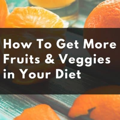 Best Ways To Get More Fruits and Vegetables into Your Diet