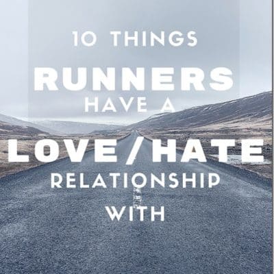 10 Things Runners Have a LOVE / HATE Relationship With