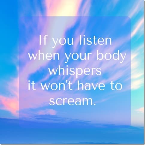If you listen when your body whispers it won't have to scream. (800x800)