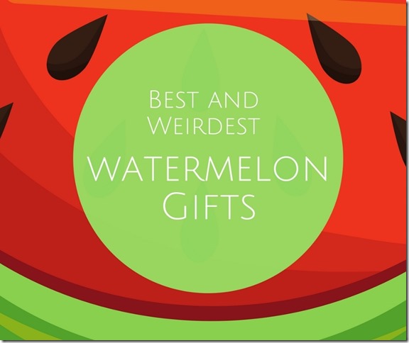 Best and Weirdest watermelon gifts (800x671)