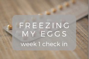 I’m Freezing My Eggs–Week 1 Update I’m Freezing My Eggs–Week 1 Update