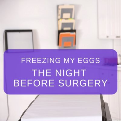 Freezing My Eggs–The Night Before Surgery