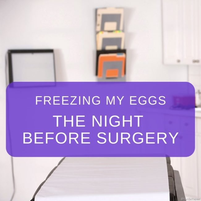 Freezing My EggsThe Night Before Surgery Run Eat Repeat
